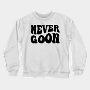 never goon Crewneck Sweatshirt